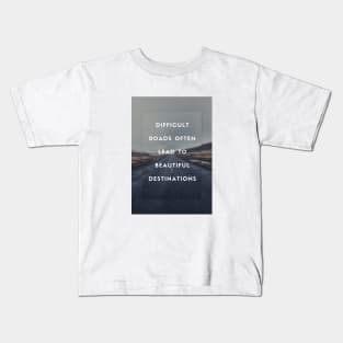 Difficult Roads Often Lead to Beautiful Destinations Kids T-Shirt